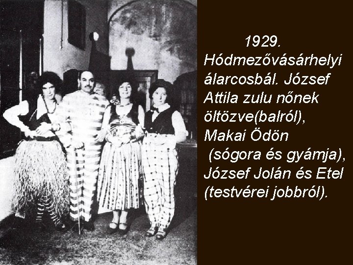  1929. Hódmezővásárhelyi álarcosbál. József Attila zulu nőnek öltözve(balról), Makai Ödön (sógora és gyámja),