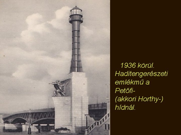  1936 körül. Haditengerészeti emlékmű a Petőfi- (akkori Horthy-) hídnál. 