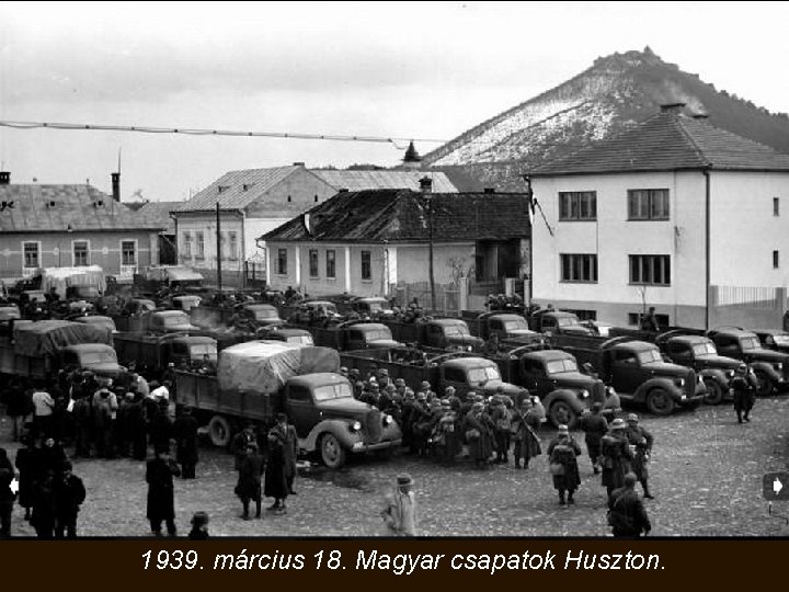 1939. március 18. Magyar csapatok Huszton. 