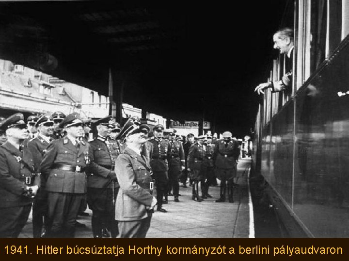 1941. Hitler búcsúztatja Horthy kormányzót a berlini pályaudvaron 