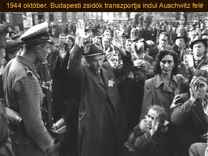 11944 október. Budapesti zsidók transzportja indul Auschwitz felé 