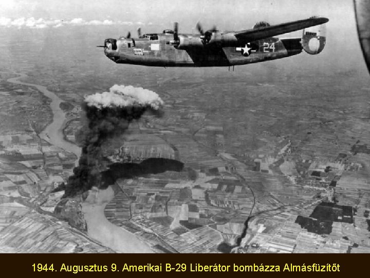 1944. Augusztus 9. Amerikai B-29 Liberátor bombázza Almásfüzítőt 