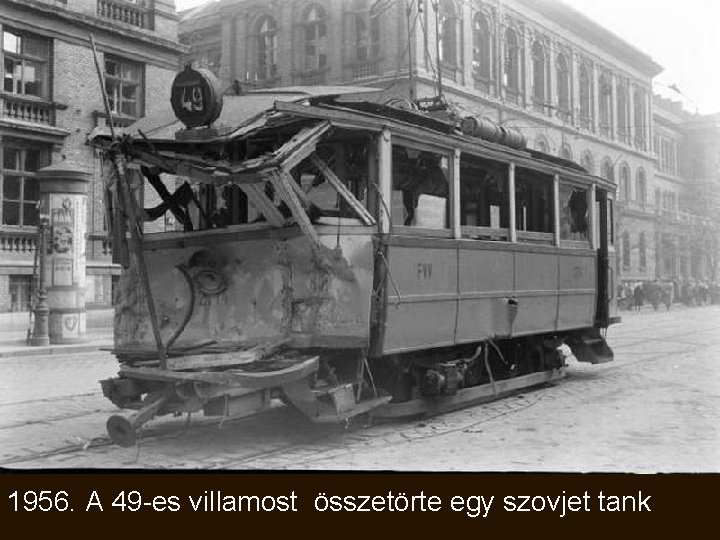 1956. A 49 -es villamost összetörte egy szovjet tank 