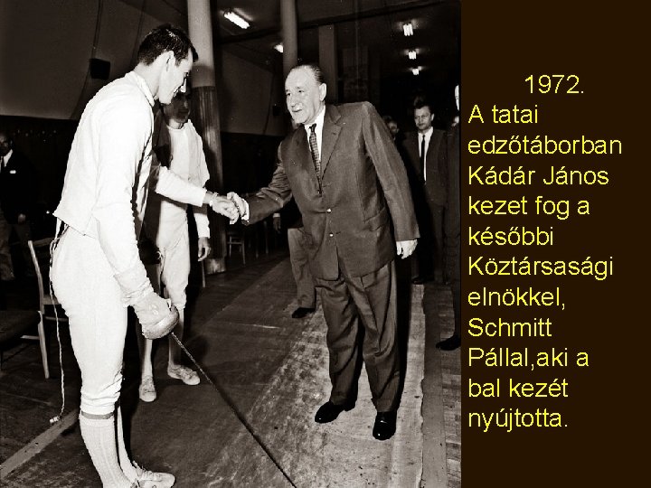 1972. A tatai edzőtáborban Kádár János kezet fog a későbbi Köztársasági elnökkel, Schmitt Pállal,
