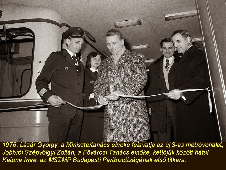 1976. Lázár György, a Minisztertanács elnöke felavatja az új 3 -as metróvonalat, Jobbról Szépvölgyi