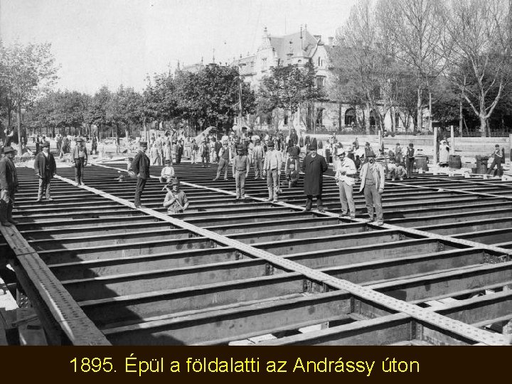 1895. Épül a földalatti az Andrássy úton 