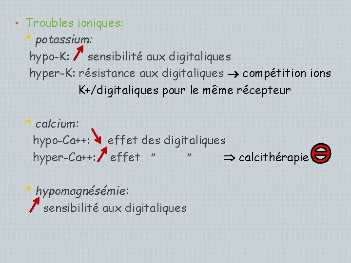  • Troubles ioniques: * potassium: hypo-K: sensibilité aux digitaliques hyper-K: résistance aux digitaliques