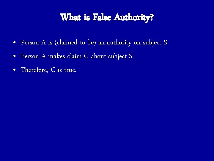 What is False Authority? • Person A is (claimed to be) an authority on