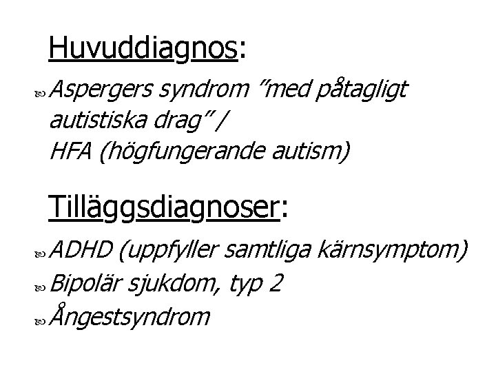 Huvuddiagnos: Aspergers syndrom ”med påtagligt autistiska drag” / HFA (högfungerande autism) Tilläggsdiagnoser: ADHD (uppfyller