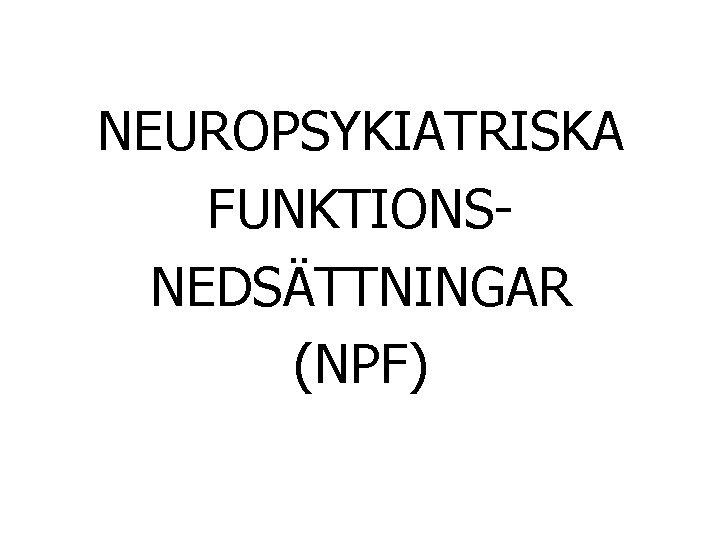 NEUROPSYKIATRISKA FUNKTIONSNEDSÄTTNINGAR (NPF) 