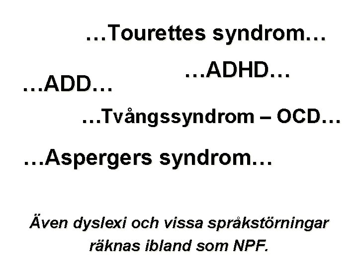 …Tourettes syndrom… …ADD… …ADHD… …Tvångssyndrom – OCD… …Aspergers syndrom… Även dyslexi och vissa språkstörningar