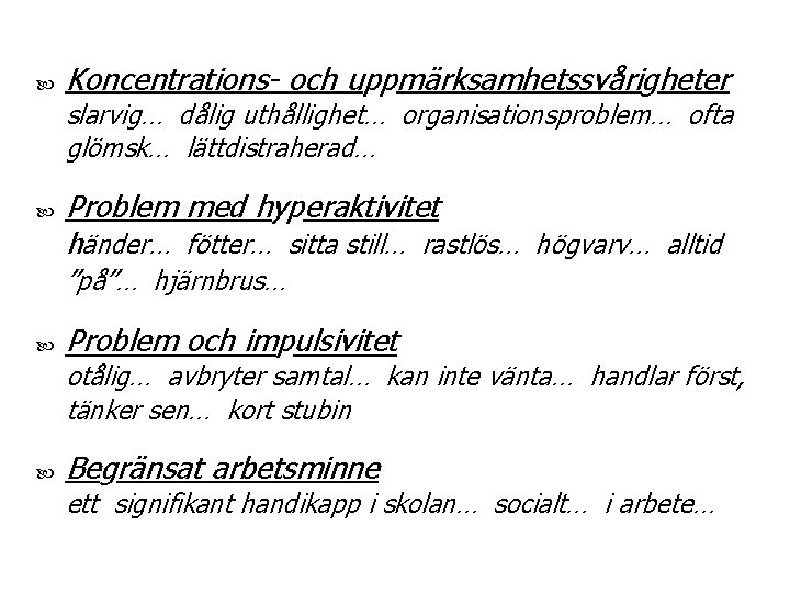  Koncentrations- och uppmärksamhetssvårigheter slarvig… dålig uthållighet… organisationsproblem… ofta glömsk… lättdistraherad… Problem med hyperaktivitet