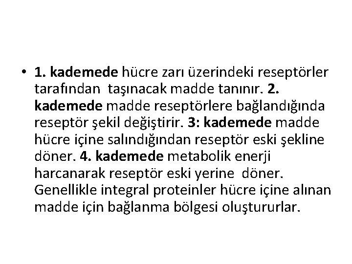  • 1. kademede hücre zarı üzerindeki reseptörler tarafından taşınacak madde tanınır. 2. kademede