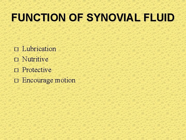 FUNCTION OF SYNOVIAL FLUID � � Lubrication Nutritive Protective Encourage motion 