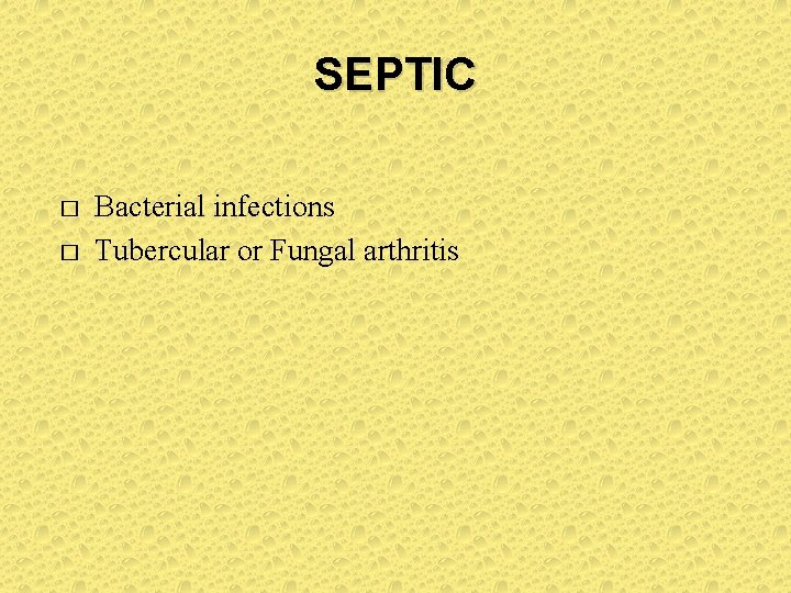 SEPTIC � � Bacterial infections Tubercular or Fungal arthritis 