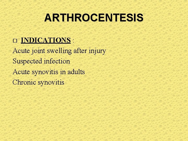 ARTHROCENTESIS INDICATIONS : Acute joint swelling after injury Suspected infection Acute synovitis in adults