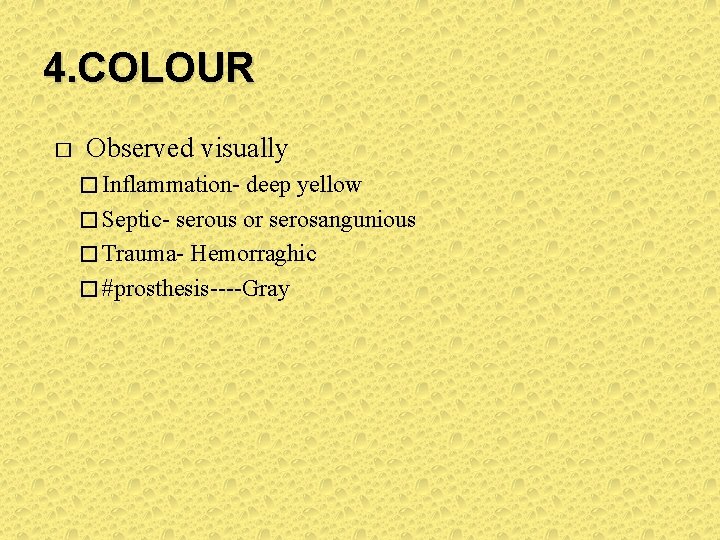 4. COLOUR � Observed visually � Inflammation- deep yellow � Septic- serous or serosangunious