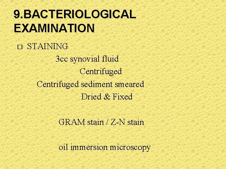 9. BACTERIOLOGICAL EXAMINATION STAINING 3 cc synovial fluid Centrifuged sediment smeared Dried & Fixed