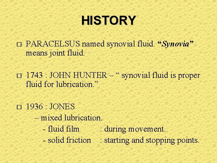 HISTORY � PARACELSUS named synovial fluid. “Synovia” means joint fluid. � 1743 : JOHN