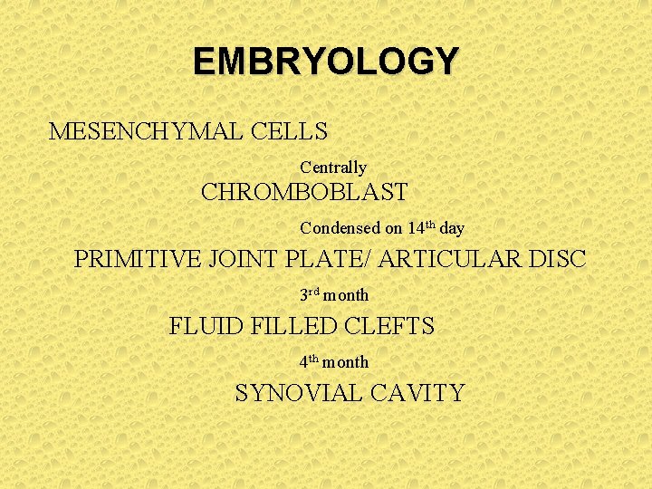 EMBRYOLOGY MESENCHYMAL CELLS Centrally CHROMBOBLAST Condensed on 14 th day PRIMITIVE JOINT PLATE/ ARTICULAR