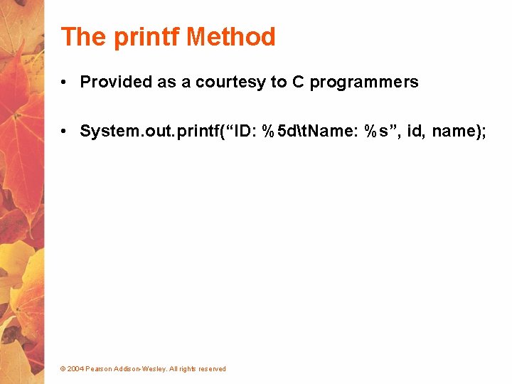 The printf Method • Provided as a courtesy to C programmers • System. out.