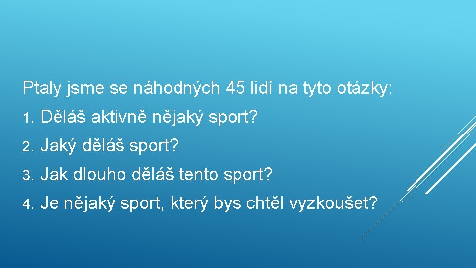 Ptaly jsme se náhodných 45 lidí na tyto otázky: 1. Děláš aktivně nějaký sport?