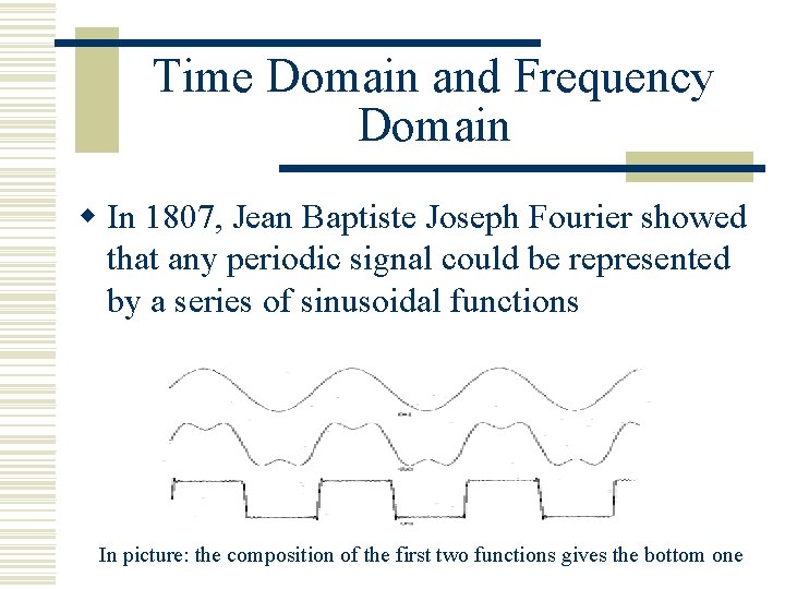 Time Domain and Frequency Domain w In 1807, Jean Baptiste Joseph Fourier showed that