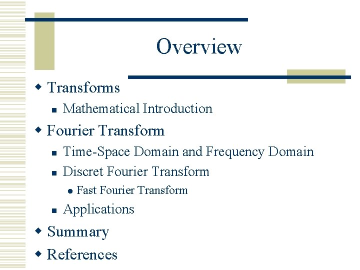 Overview w Transforms n Mathematical Introduction w Fourier Transform n n Time-Space Domain and