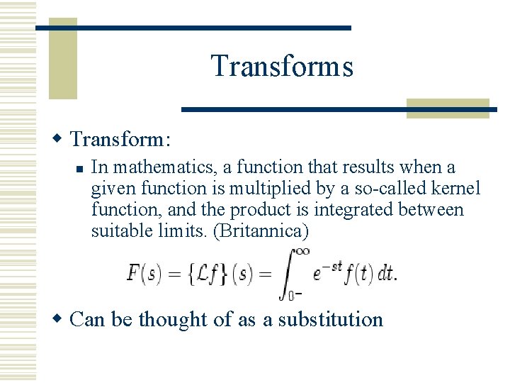 Transforms w Transform: n In mathematics, a function that results when a given function