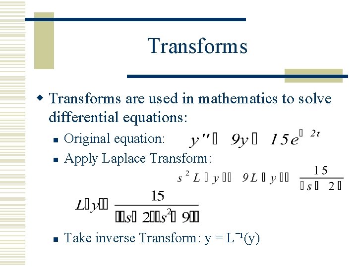 Transforms w Transforms are used in mathematics to solve differential equations: n Original equation: