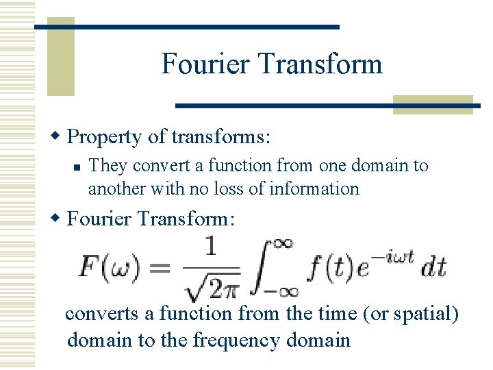 Fourier Transform w Property of transforms: n They convert a function from one domain