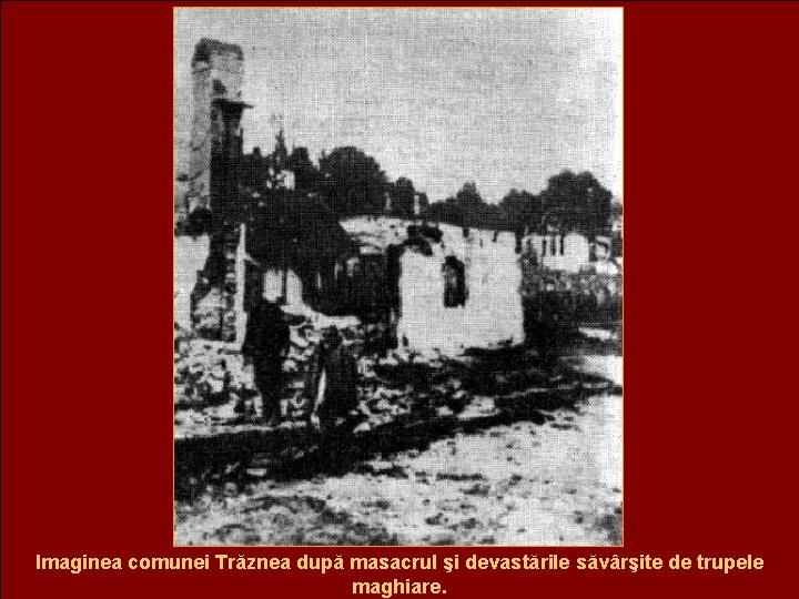 Imaginea comunei Trăznea după masacrul şi devastările săvârşite de trupele maghiare. 