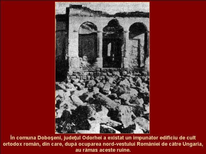În comuna Doboşeni, judeţul Odorhei a existat un impunător edificiu de cult ortodox român,