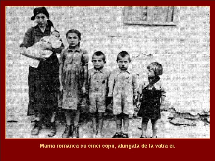 Mamă româncă cu cinci copii, alungată de la vatra ei. 