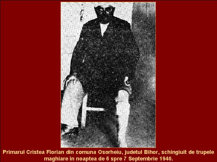 Primarul Cristea Florian din comuna Osorheiu, judetul Bihor, schingiuit de trupele maghiare în noaptea