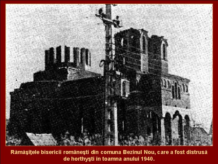Rămăşiţele bisericii româneşti din comuna Bezinul Nou, care a fost distrusă de horthyşti în
