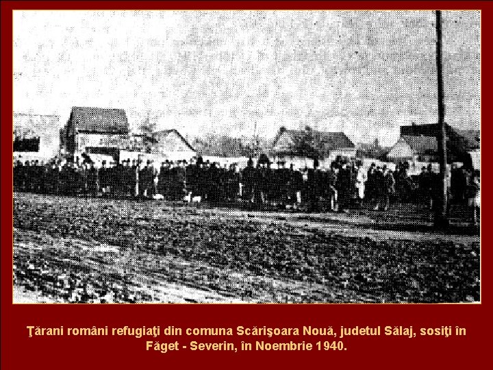 Ţărani români refugiaţi din comuna Scărişoara Nouă, judetul Sălaj, sosiţi în Făget - Severin,