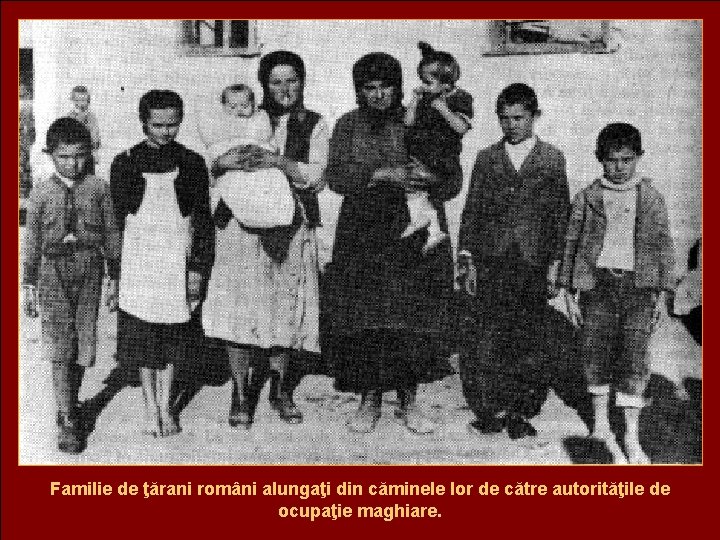 Familie de ţărani români alungaţi din căminele lor de către autorităţile de ocupaţie maghiare.