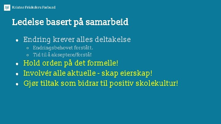 Ledelse basert på samarbeid ● Endring krever alles deltakelse Endringsbehovet forstått. ○ Tid til