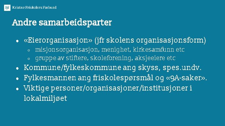 Andre samarbeidsparter ● «Eierorganisasjon» (jfr skolens organisasjonsform) ○ ○ ● ● ● misjonsorganisasjon, menighet,