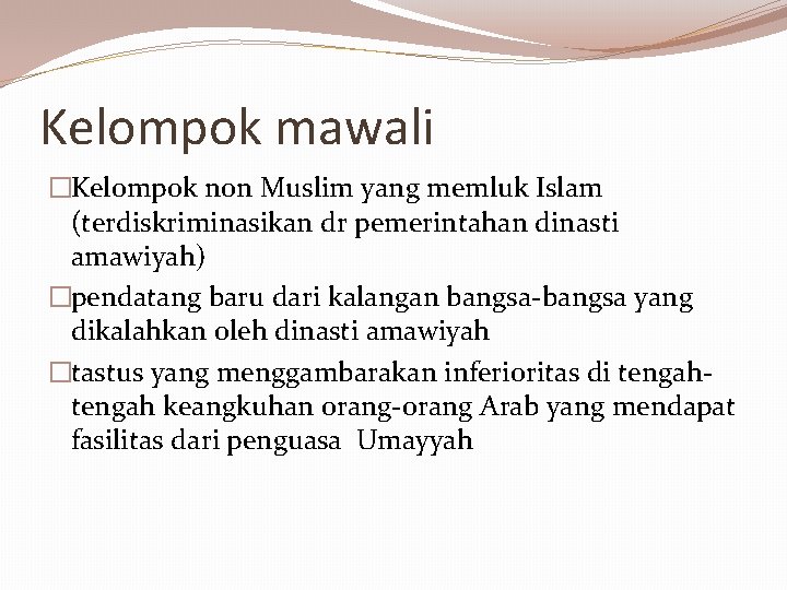 Kelompok mawali �Kelompok non Muslim yang memluk Islam (terdiskriminasikan dr pemerintahan dinasti amawiyah) �pendatang