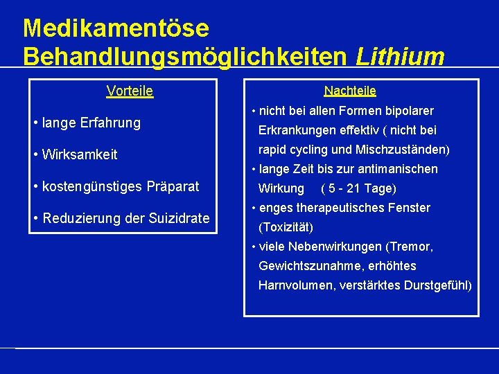 Medikamentöse Behandlungsmöglichkeiten Lithium Nachteile Vorteile • lange Erfahrung • Wirksamkeit • kostengünstiges Präparat •