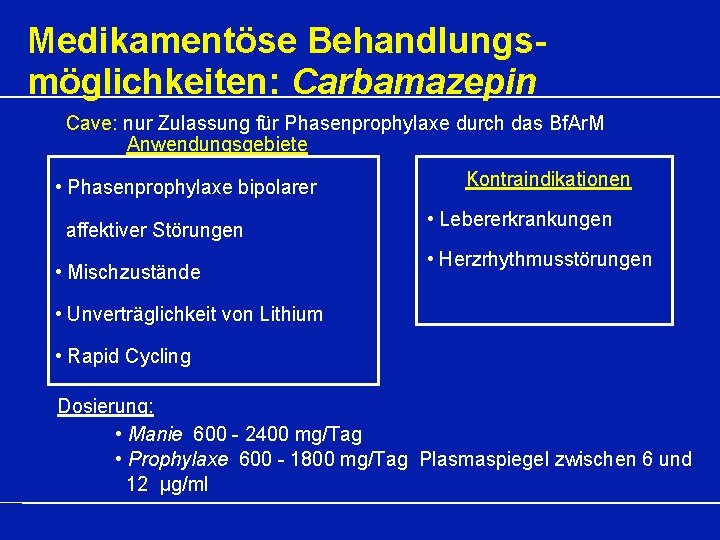 Medikamentöse Behandlungsmöglichkeiten: Carbamazepin Cave: nur Zulassung für Phasenprophylaxe durch das Bf. Ar. M Anwendungsgebiete