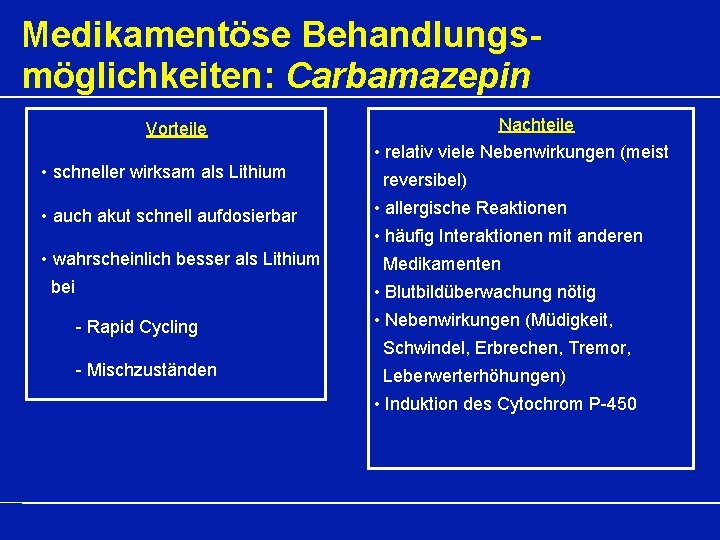 Medikamentöse Behandlungsmöglichkeiten: Carbamazepin Nachteile Vorteile • schneller wirksam als Lithium • auch akut schnell