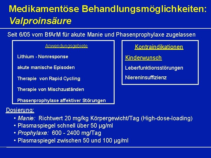 Medikamentöse Behandlungsmöglichkeiten: Valproinsäure Seit 6/05 vom Bf. Ar. M für akute Manie und Phasenprophylaxe