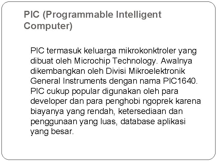 PIC (Programmable Intelligent Computer) PIC termasuk keluarga mikrokonktroler yang dibuat oleh Microchip Technology. Awalnya