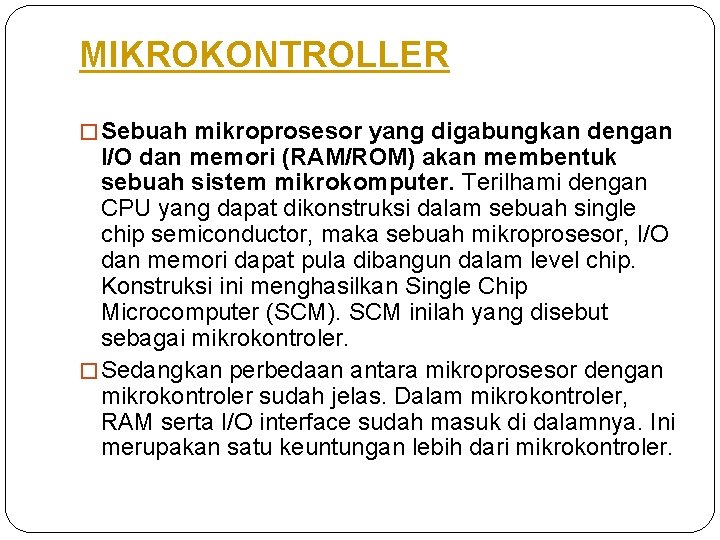 MIKROKONTROLLER � Sebuah mikroprosesor yang digabungkan dengan I/O dan memori (RAM/ROM) akan membentuk sebuah