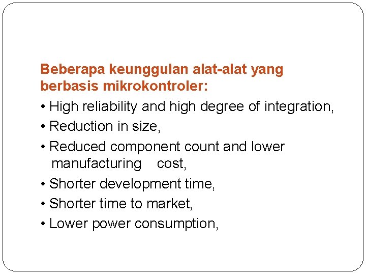 Beberapa keunggulan alat-alat yang berbasis mikrokontroler: • High reliability and high degree of integration,