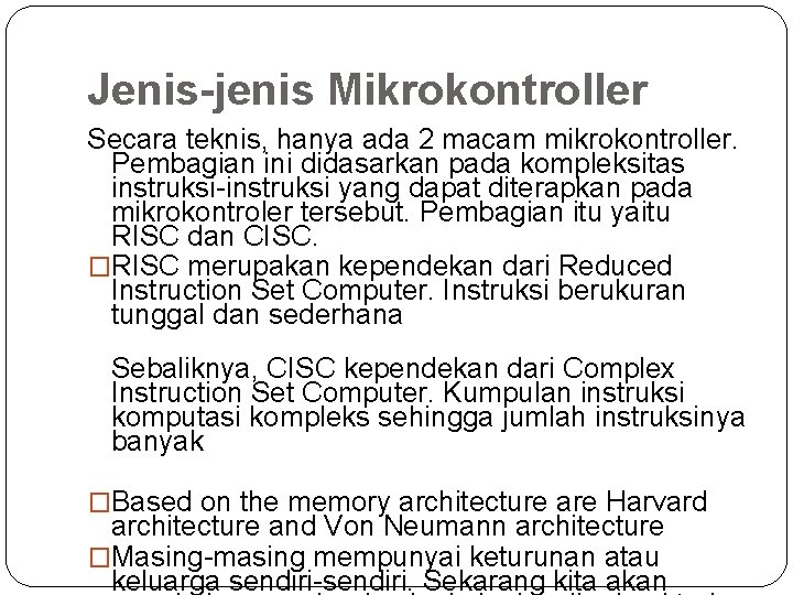 Jenis-jenis Mikrokontroller Secara teknis, hanya ada 2 macam mikrokontroller. Pembagian ini didasarkan pada kompleksitas