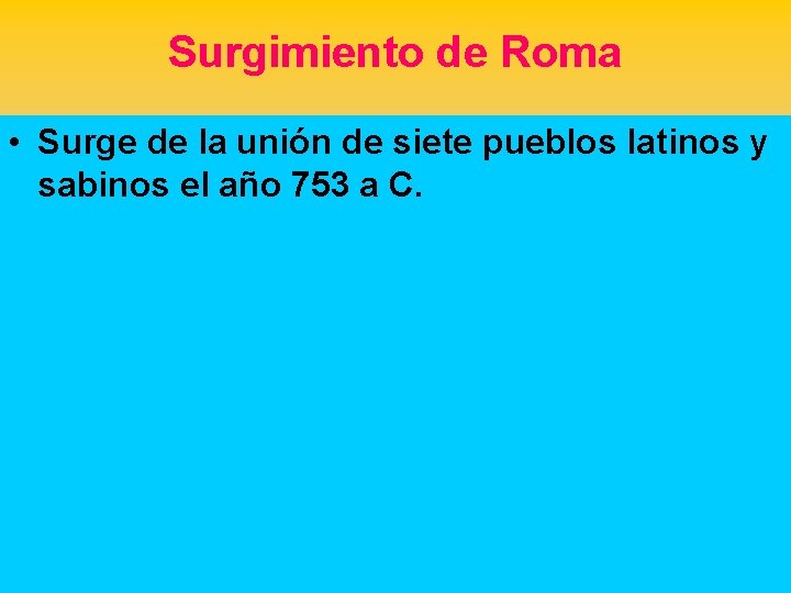 Surgimiento de Roma • Surge de la unión de siete pueblos latinos y sabinos